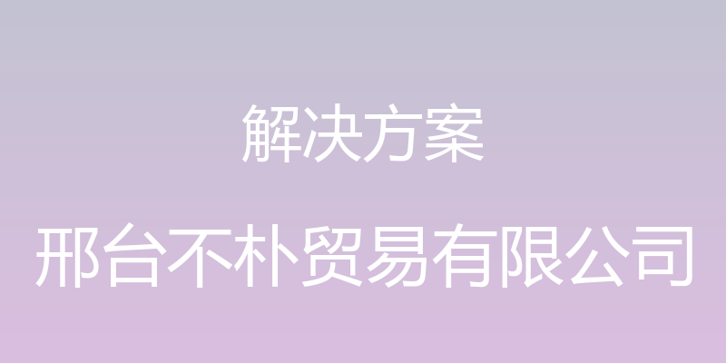 解决方案 - 邢台不朴贸易有限公司