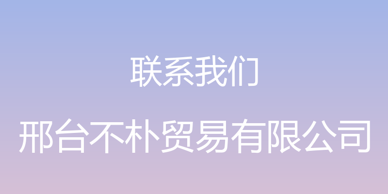 联系我们 - 邢台不朴贸易有限公司