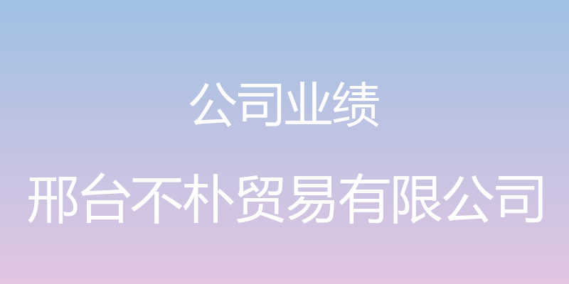 公司业绩 - 邢台不朴贸易有限公司